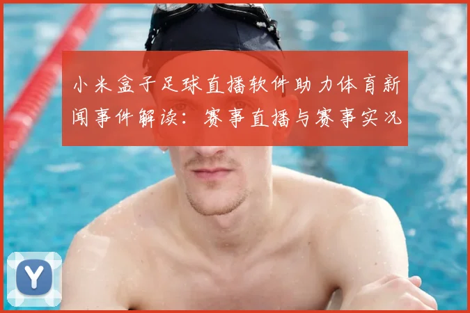 小米盒子足球直播软件助力体育新闻事件解读：赛事直播与赛事实况同步与回放功能信息