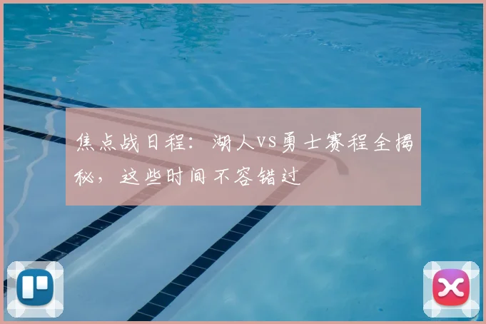 焦点战日程：湖人vs勇士赛程全揭秘，这些时间不容错过